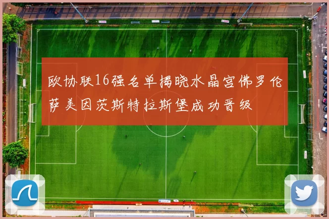 欧协联16强名单揭晓水晶宫佛罗伦萨美因茨斯特拉斯堡成功晋级