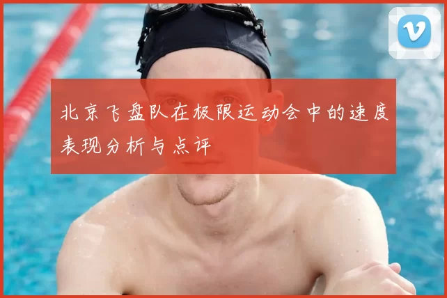 北京飞盘队在极限运动会中的速度表现分析与点评