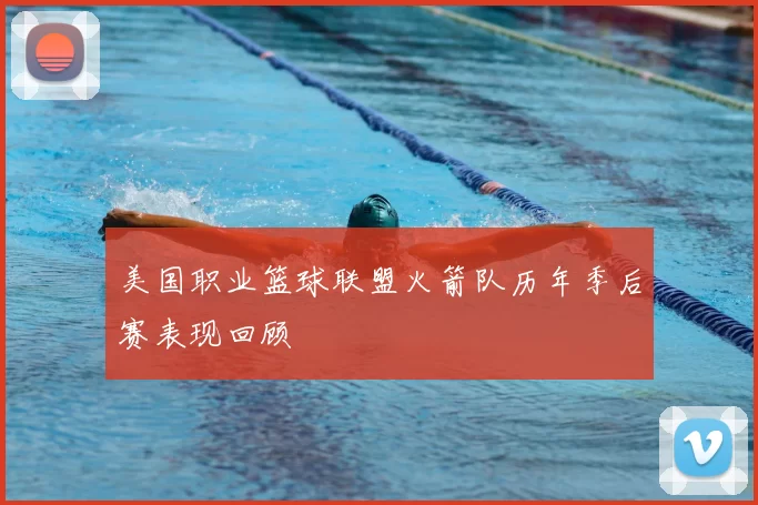 美国职业篮球联盟火箭队历年季后赛表现回顾