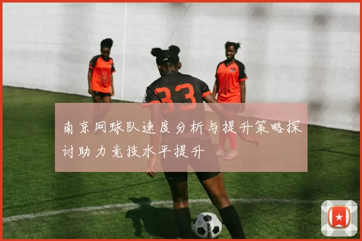 南京网球队速度分析与提升策略探讨助力竞技水平提升