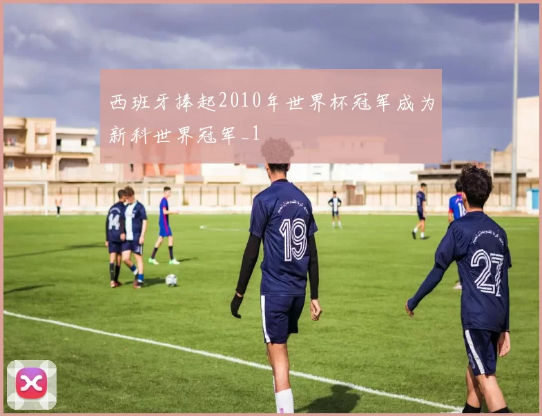 西班牙捧起2010年世界杯冠军成为新科世界冠军_1