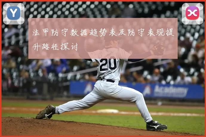 法甲防守数据趋势表及防守表现提升路径探讨