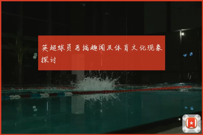 英超球员恶搞趣闻及体育文化现象探讨