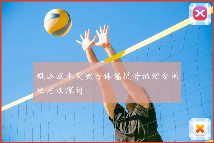 蝶泳技术突破与体能提升的综合训练方法探讨