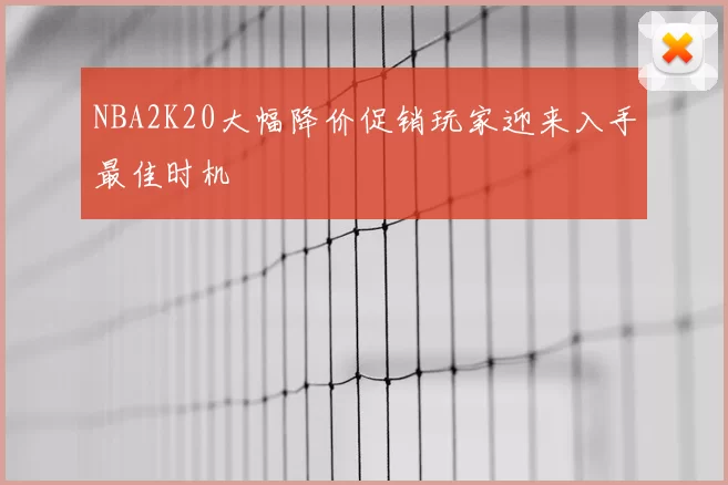 NBA2K20大幅降价促销玩家迎来入手最佳时机