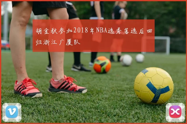 胡金秋参加2018年NBA选秀落选后回归浙江广厦队