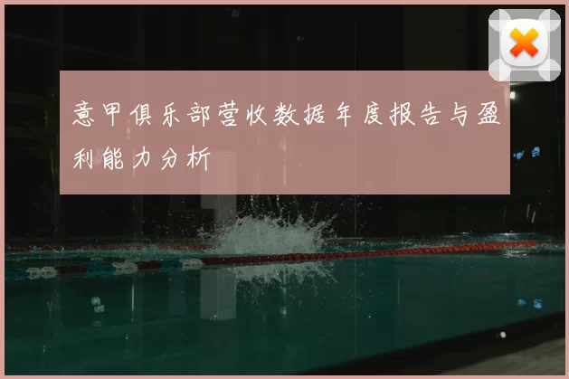 意甲俱乐部营收数据年度报告与盈利能力分析