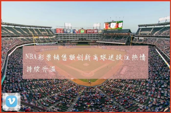 NBA彩票销售额创新高球迷投注热情持续升温