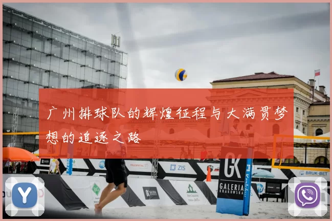 广州排球队的辉煌征程与大满贯梦想的追逐之路