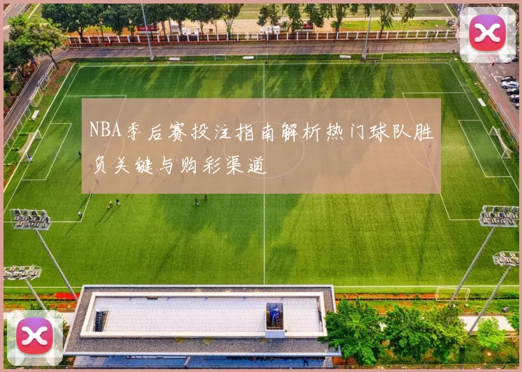 NBA季后赛投注指南解析热门球队胜负关键与购彩渠道