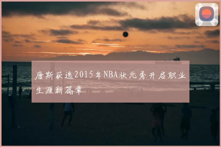 唐斯获选2015年NBA状元秀开启职业生涯新篇章