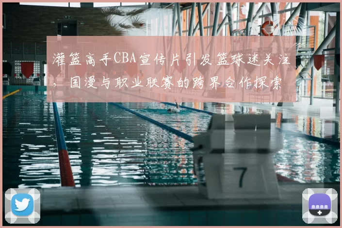 灌篮高手CBA宣传片引发篮球迷关注，国漫与职业联赛的跨界合作探索