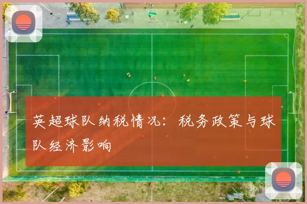 英超球队纳税情况:税务政策与球队经济影响
