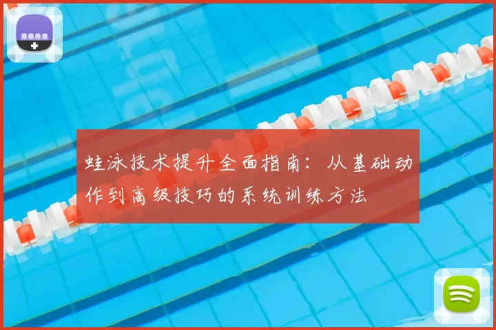 蛙泳技术提升全面指南：从基础动作到高级技巧的系统训练方法