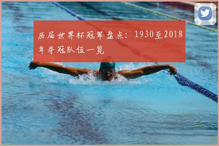 历届世界杯冠军盘点：1930至2018年夺冠队伍一览