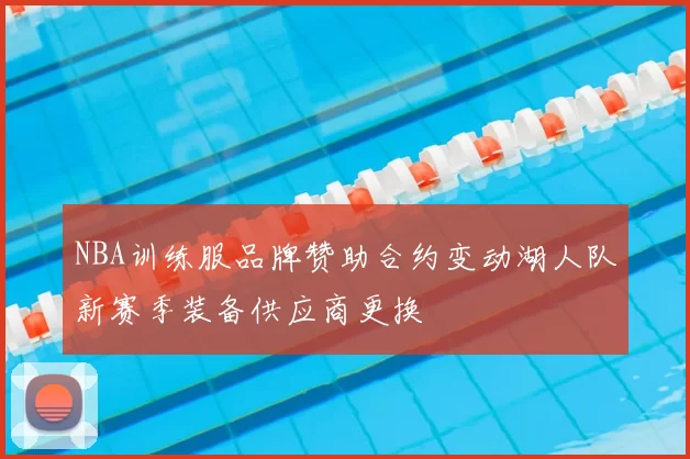 NBA训练服品牌赞助合约变动湖人队新赛季装备供应商更换
