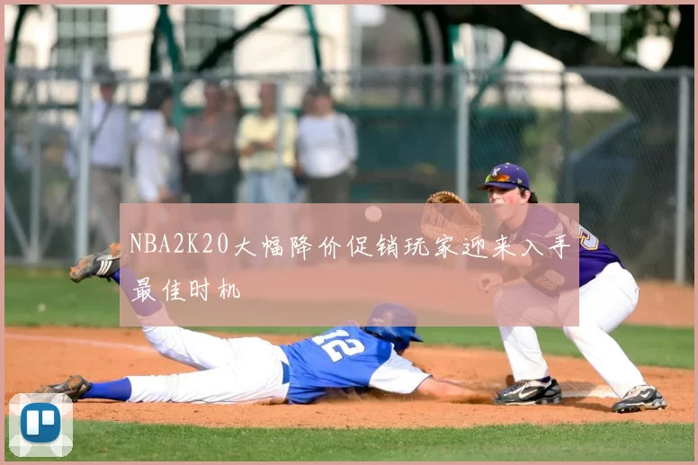 NBA2K20大幅降价促销玩家迎来入手最佳时机