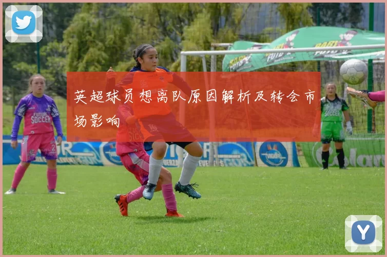 英超球员想离队原因解析及转会市场影响