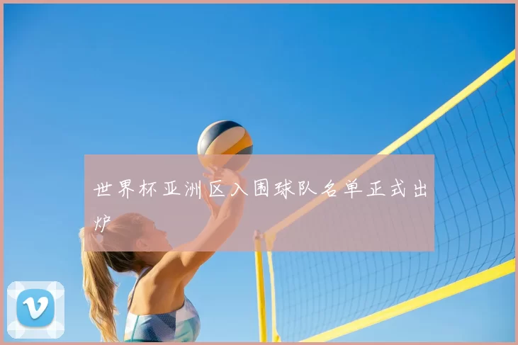 世界杯亚洲区入围球队名单正式出炉