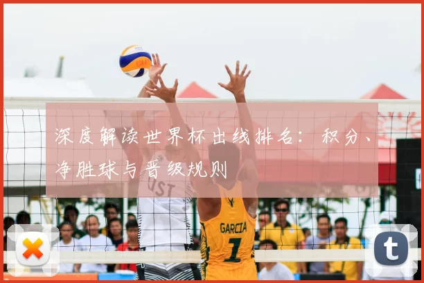 深度解读世界杯出线排名:积分、净胜球与晋级规则