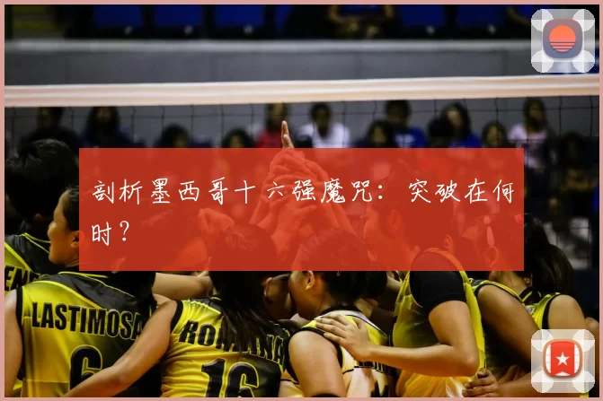 剖析墨西哥十六强魔咒:突破在何时?